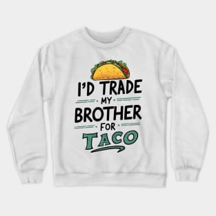 I'd Trade My Brother For A Taco Cinco De Mayo funny Crewneck Sweatshirt